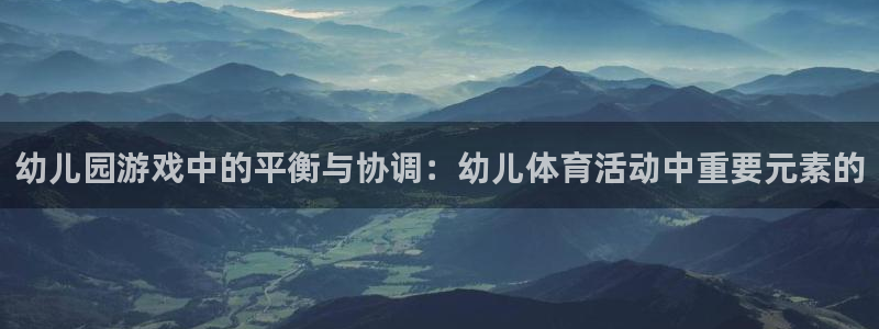 幼儿园游戏中的平衡与协调：幼儿体育活动中重要元素的
