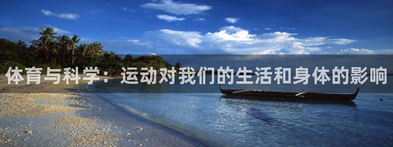 蓝鲸体育app官方下载：体育与科学：运动对我们的生活和身体的影响